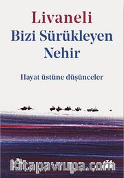 Bizi Sürükleyen Nehir <br /> Hayat Üstüne Düşünceler