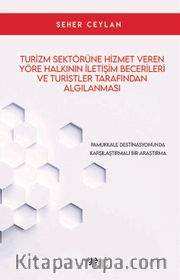 Turizm Sektörüne Hizmet Veren Yöre Halkının İletişim Becerileri Ve Turistler Tarafindan Algılanması <br /> Pamukkale Destinasyonunda Karşılaştırmalı Bir Araştırma