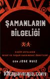 Şamanların Bilgeliği / Kadim Ustaların Sevgi ve Yaşam Hakkındaki Öğretileri
