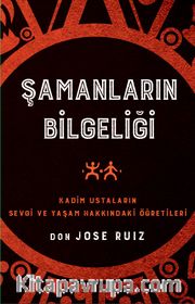 Şamanların Bilgeliği / Kadim Ustaların Sevgi ve Yaşam Hakkındaki Öğretileri
