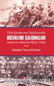 Türk Jandarma Teşkilatında Düzenleme Çalışmaları <br /> Jandarma Hakkında Rapor (1928)