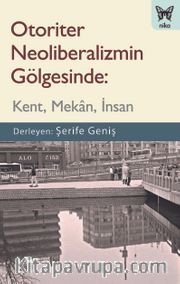 Otoriter Neoliberalizmin Gölgesinde: Kent, Mekan, İnsan