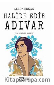 Halide Edib Adıvar / Cumhuriyet Kalemi