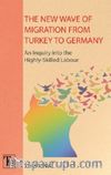 The New Wave Of Migration From Turkey To Germany & An Inquiry Into The Highly - Skilled Labour