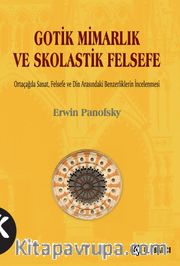 Gotik Mimarlık ve Skolastik Felsefe <br /> Ortaçağda Sanat, Felsefe ve Din Arasındaki Benzerliklerin İncelenmesi