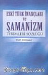 Eski Türk İnançları ve Şamanizm Terimleri Sözlüğü