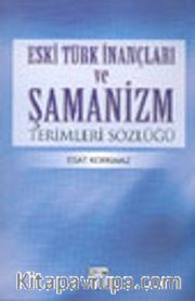 Eski Türk İnançları ve Şamanizm Terimleri Sözlüğü