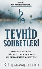Tevhid Sohbetleri / Allah Şöyle Buyuruyor:"Siz Beni Zuhura Çıkarın, Sizi Ben Onun İçin Yarattım"