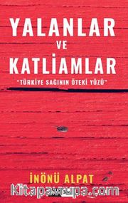 Yalanlar ve Katliamlar /  Türkiye Sağının Öteki Yüzü 