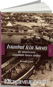 İstanbul İçin Savaş <br /> Bir Gazetecinin Çanakkale Savaşı Anıları