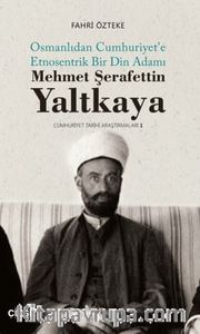 Mehmet ŞerafettinYaltkaya (Osmanlıdan Cumhuriyet'e Etnosentrik Bir Din Adamı)