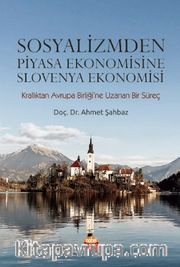 Sosyalizmden Piyasa Ekonomisine Slovenya Ekonomisi (Krallıktan Avrupa Birliği'ne Uzanan Bir Süreç)