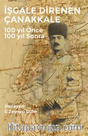İşgale Direnen Çanakkale <br /> 100 yıl Önce 100 yıl Sonra