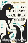 Bizi Buraya Getiren Şeyler