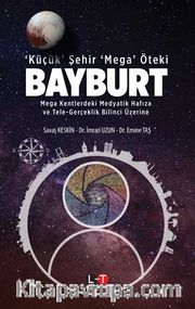 ‘Küçük’ Şehir ‘Mega’ Öteki Bayburt <br /> Mega Kentlerdeki Medyatik Hafıza ve Tele-Gerçeklik Bilinci Üzerine
