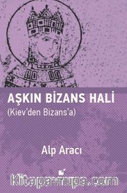 Aşkın Bizans Hali <br /> Kiev’den Bizans’a