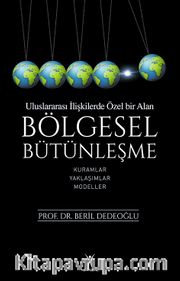 Uluslararası İlişkilerde Özel Bir Alan Bölgesel Bütünleşme <br /> Kuramlar Yaklaşımlar Modeller