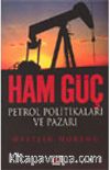 Ham Güç Petrol Politikaları ve Pazarı