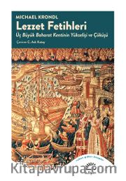 Lezzet Fetihleri <br /> Üç Büyük Baharat Kentinin Yükselişi ve Çöküşü