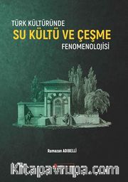 Türk Kültüründe Su Kültü ve Çeşme Fenomenolojisi