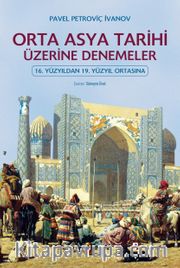 Orta Asya Tarihi Üzerine Denemeler <br /> 16. Yüzyıldan 19. Yüzyıl Ortasına