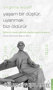Virginia Woolf / Yaşam Bir Düştür, Uyanmak Bizi Öldürür