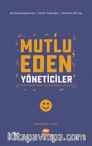 Mutlu Eden Yöneticiler <br /> Pozitif Psikoloji Bağlamında Araştırmalar ve Öneriler