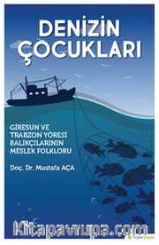 Denizin Çocukları <br /> Giresun ve Trabzon Yöresi Balıkçılarının Meslek Folkloru