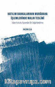 Katılım Bankalarının Murabaha İşlemlerinde Malın Teslimi <br /> İslam Hukuku Acısından Bir Değerlendirme