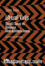 Liberal Virüs <br /> Sürekli Savaş ve Dünyanın Amerikanlaştırılması
