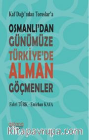 Kaf Dağı'ndan Toroslar'a Osmanlı'dan Günümüze Türkiye'de Alman Göçmenler