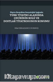 Pierre Bourdieu Sosyolojisi Işığında Türk Tiyatro Alanında Çevirinin Rolü ve Dostlar Tiyatrosunun Konumu