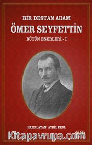 Bir Destan Adam Ömer Seyfettin / Bütün Eserleri 1