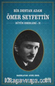 Bir Destan Adam Ömer Seyfettin / Bütün Eserleri 2