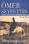 Ömer Seyfettin / İslamcı, Milliyetçi ve Modernist Bir Yazar