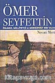 Ömer Seyfettin / İslamcı, Milliyetçi ve Modernist Bir Yazar