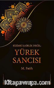 Bizimki Şairlik Değil Yürek Sancısı