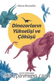 Dinozorların Yükselişi ve Çöküşü <br /> Kayıp Dünyanın Yeni Bir Tarihçesi