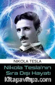 Nikola Tesla’nın Sıra Dışı Hayatı