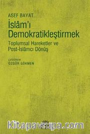 İslam'ı Demokratikleştirmek <br /> Toplumsal Hareketler ve Post-İslamcı Dönüş