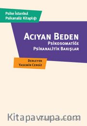 Acıyan Beden <br /> Psikosomatiğe Psikanalitik Bakışlar