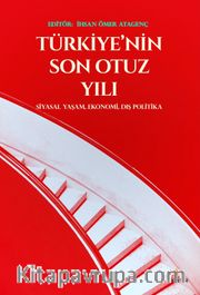 Türkiye'nin Son Otuz Yılı <br /> Siyasal Yaşam, Ekonomi, Dış Politika