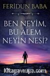 Ben Neyim, Bu Alem Neyin Nesi?