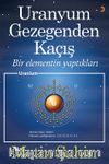 Uranyum Gezegenden Kaçış & Bir Elementin Yaptıkları