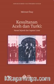 Kesultanan Aceh dan Turki Narasi Sejarah dan Ingatan Lokal