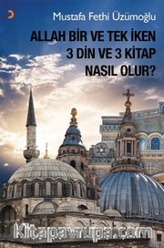 Allah Bir ve Tek İken 3 Din ve 3 Kitap Nasıl Olur?