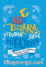 Asi Kızlara Uykudan Önce Hikayeler: Türkiye’den 100 Olağanüstü Kadının Masalı