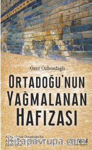 Ortadoğu'nun Yağmalanan Hafızası <br /> Almanların Ortadoğu’da Arkeolojik Faaliyetleri (1890-1914