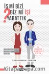 İş Mi Bizi Biz Mi İşi Yarattık?