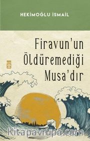 Firavunun Öldüremediği Musadır